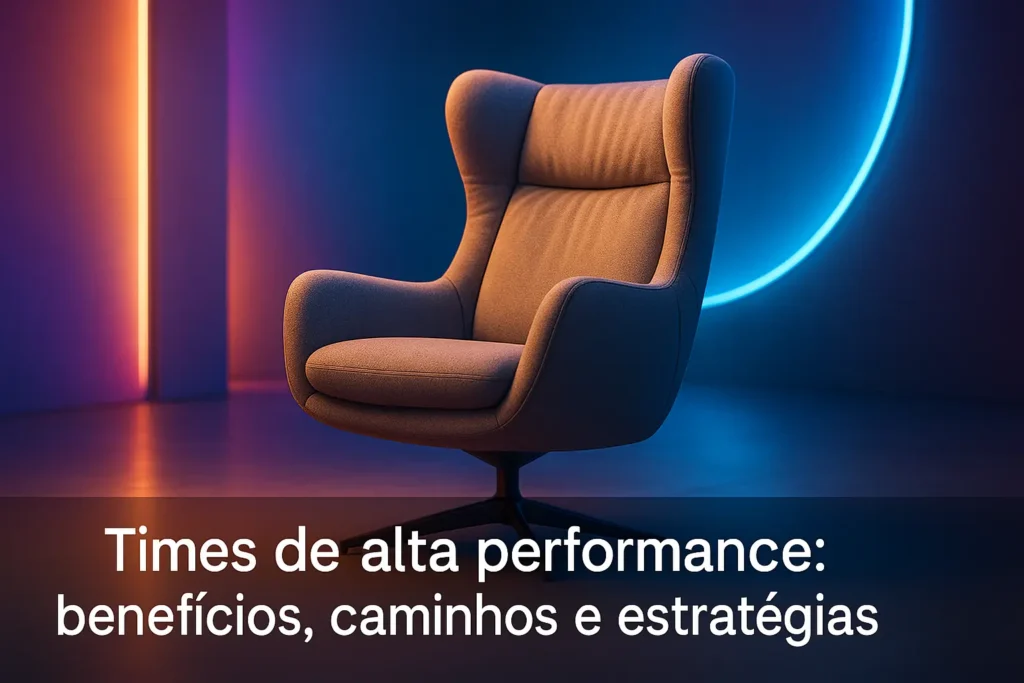 Times de alta performance: benefícios, caminhos e estratégias