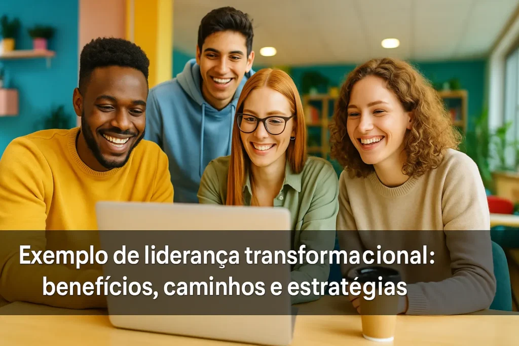Exemplo de liderança transformacional: benefícios, caminhos e estratégias