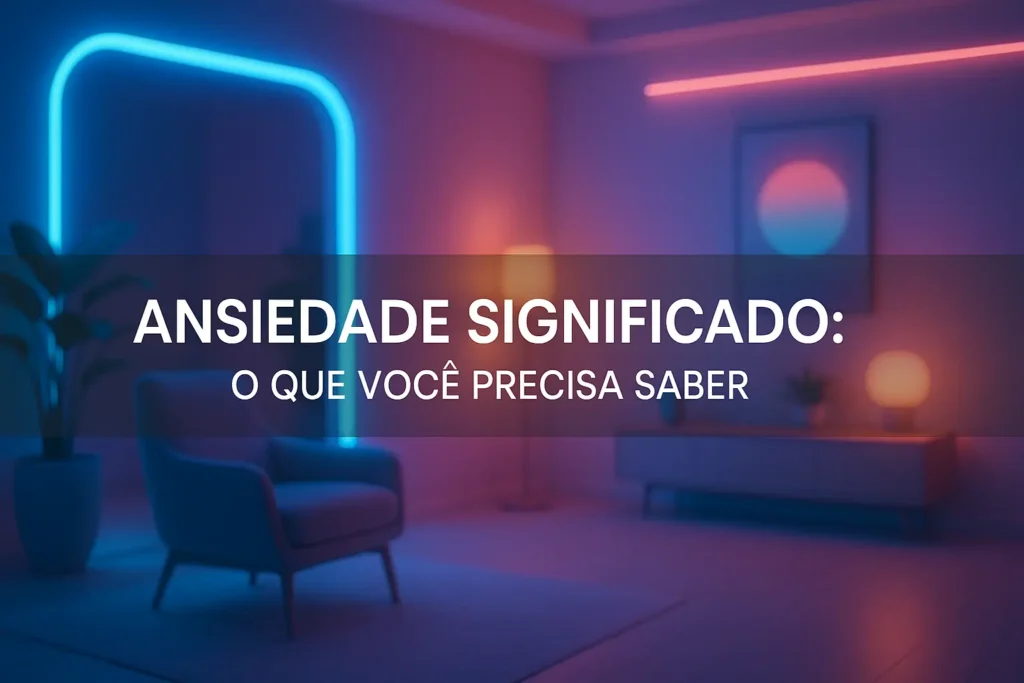 Ansiedade Significado: O Que Você Precisa Saber